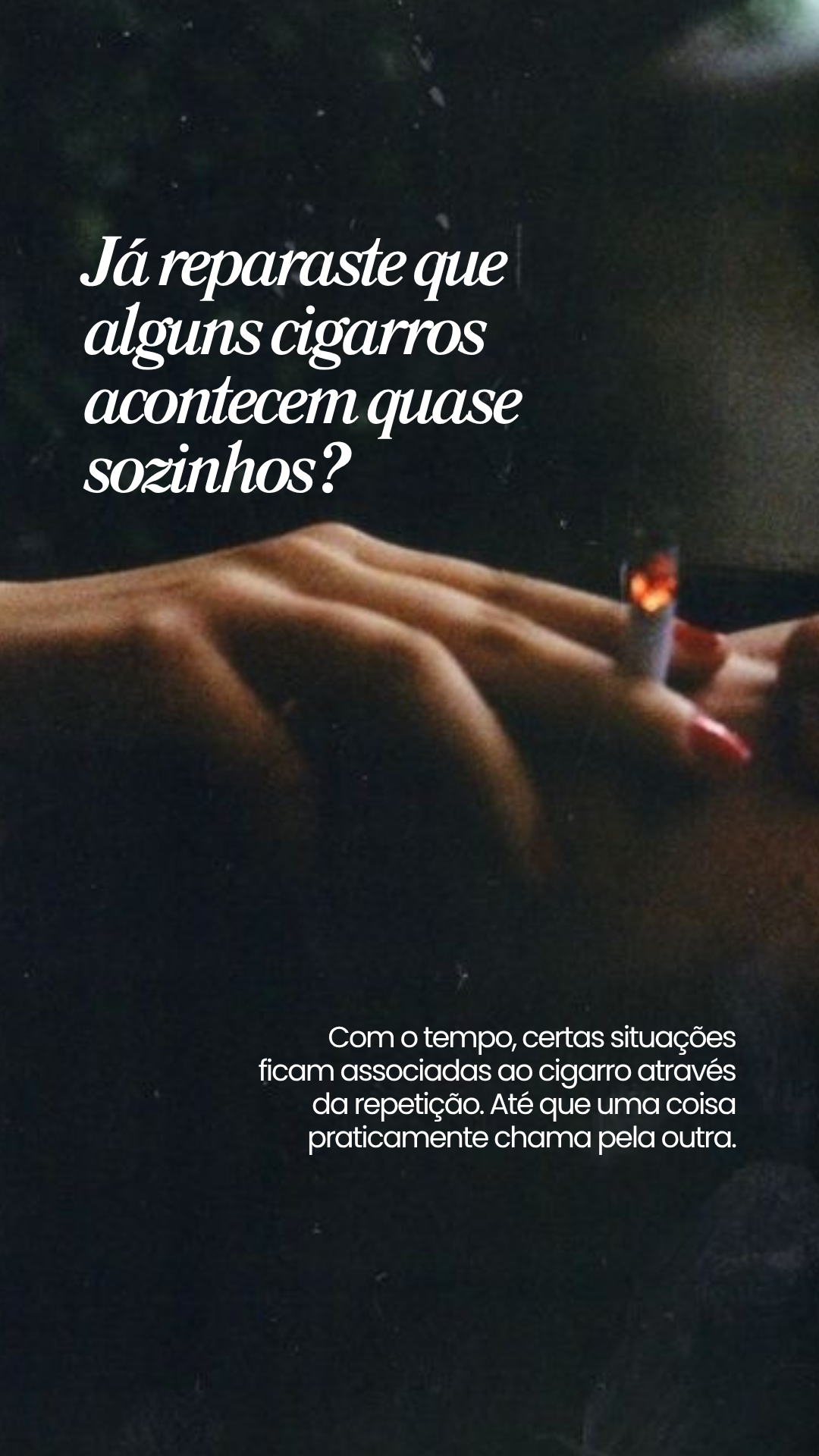 Já reparaste que alguns cigarros acontecem quase sozinhos?